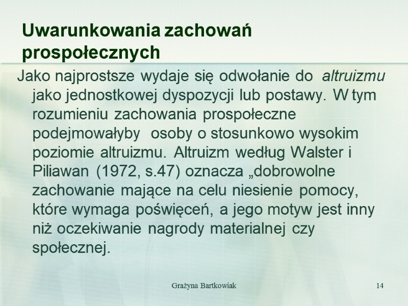 Grażyna Bartkowiak 14 Uwarunkowania zachowań prospołecznych Jako najprostsze wydaje się odwołanie do  altruizmu